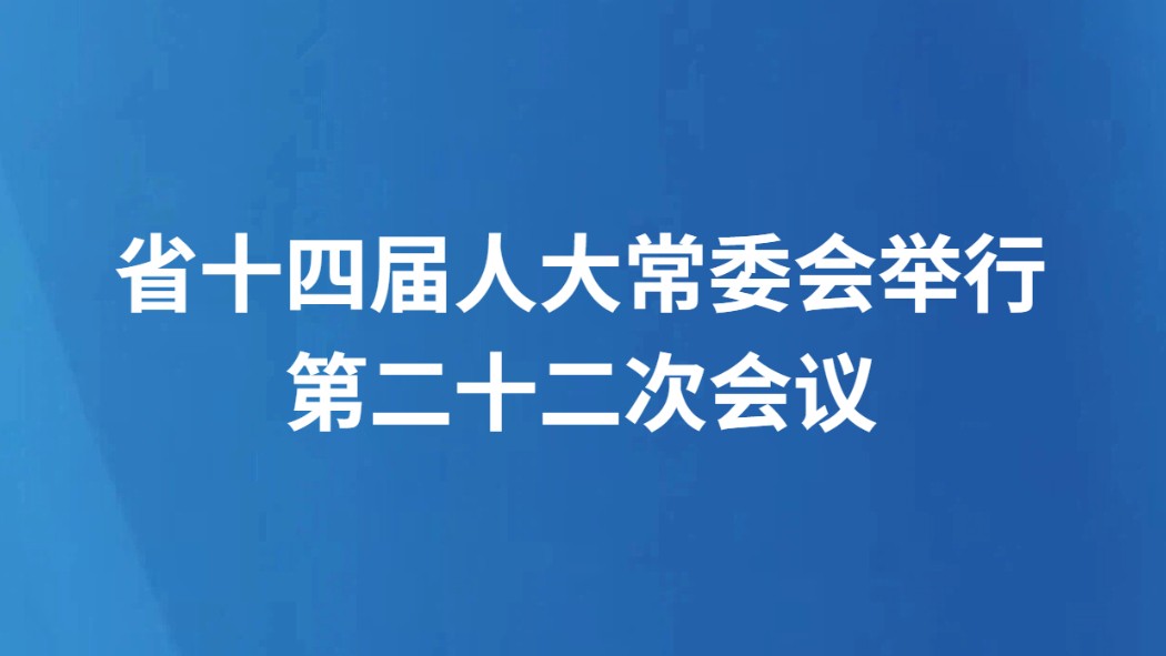 省十四届人大常委会举行第二十二次会议