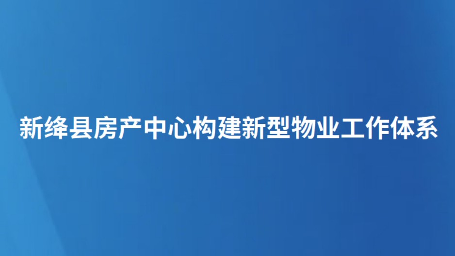 新绛县房产中心构建新型物业工作体系