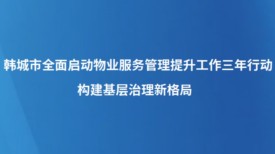 韩城市全面启动物业服务管理提升工作三年行动 构建基层治理新格局