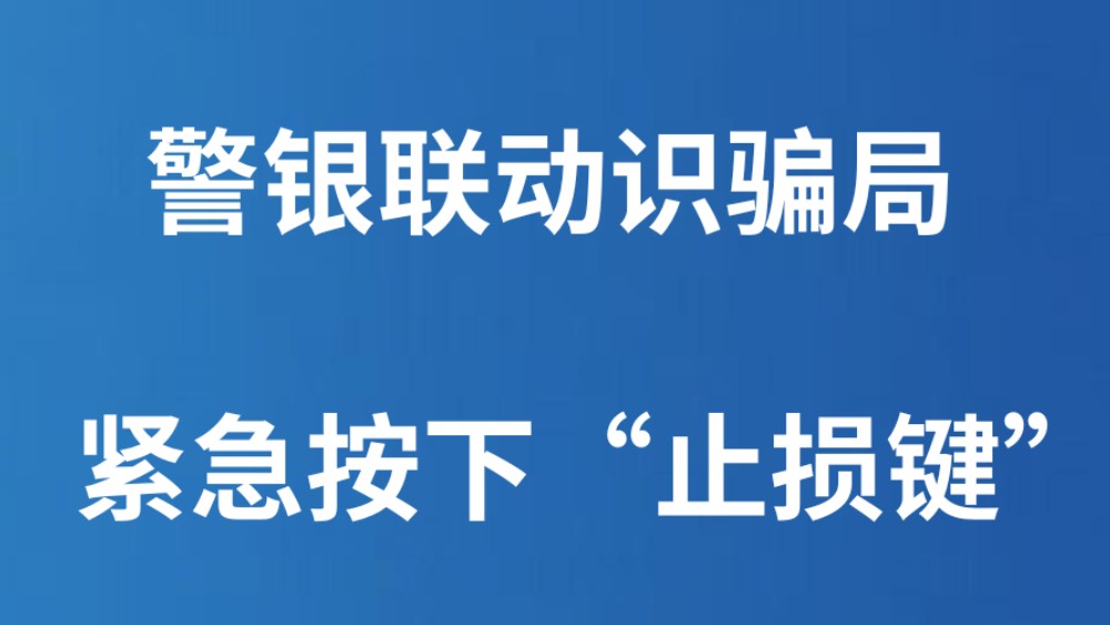 警银联动识骗局 紧急按下“止损键”