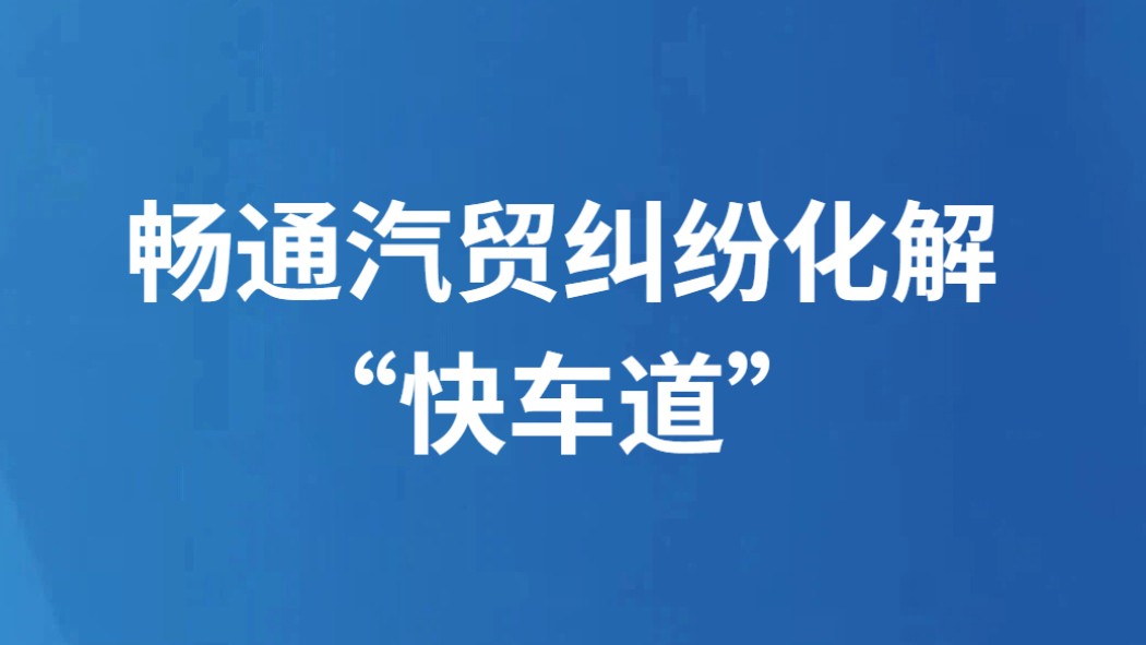 畅通汽贸纠纷化解“快车道”