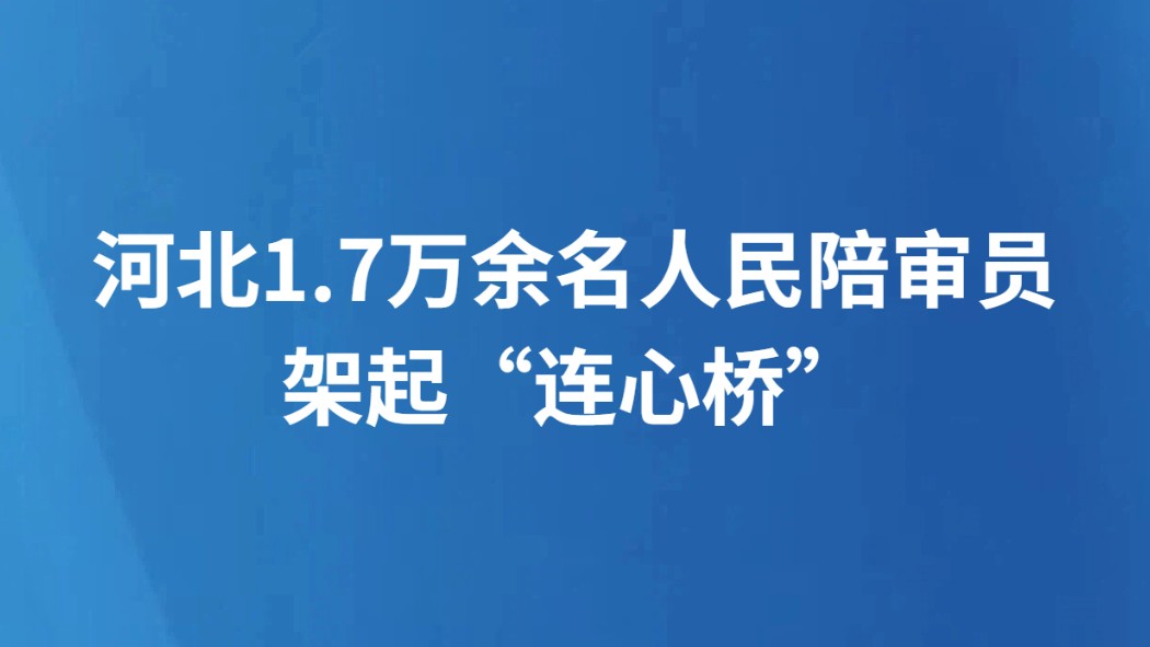 河北1.7万余名人民陪审员架起“连心桥”