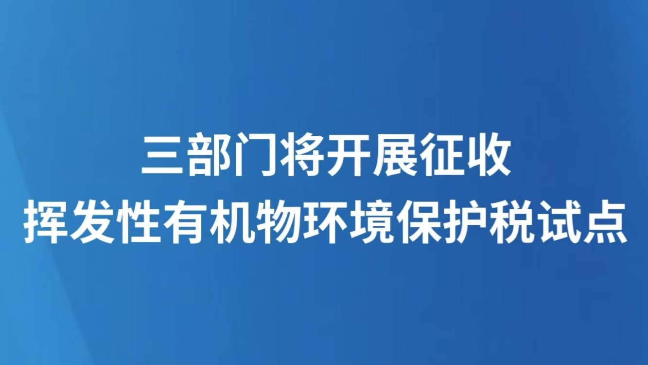 三部门将开展征收挥发性有机物环境保护税试点