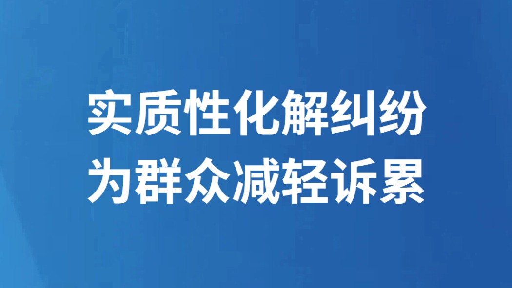 实质性化解纠纷 为群众减轻诉累