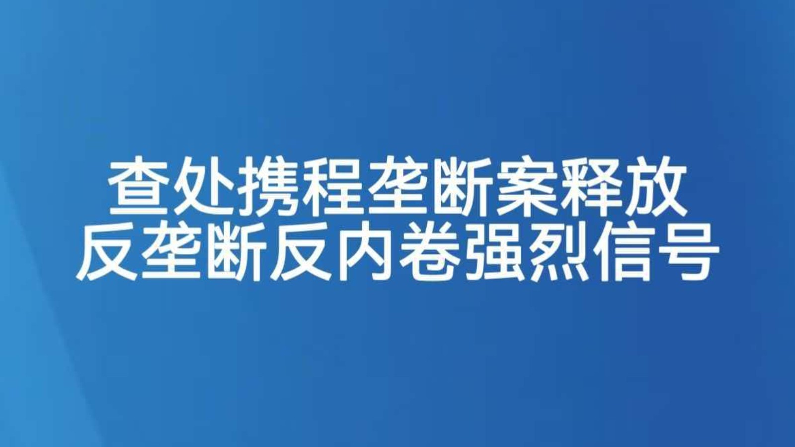 查处携程垄断案释放反垄断反内卷强烈信号
