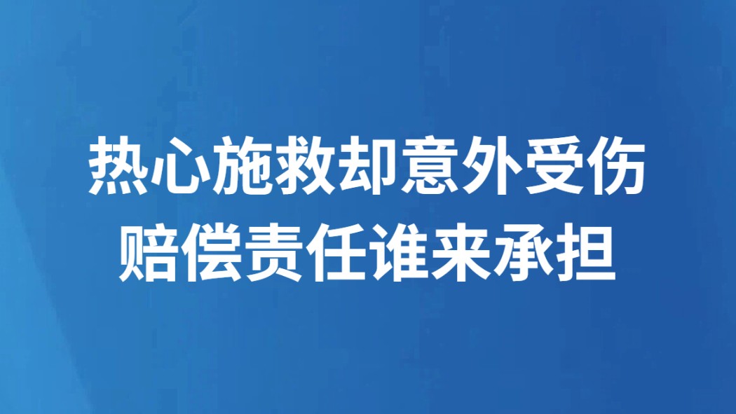 热心施救却意外受伤 赔偿责任谁来承担
