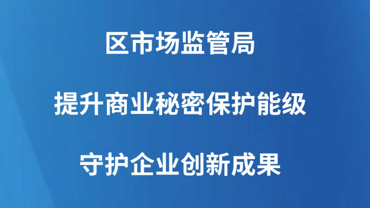 区市场监管局提升商业秘密保护能级守护企业创新成果