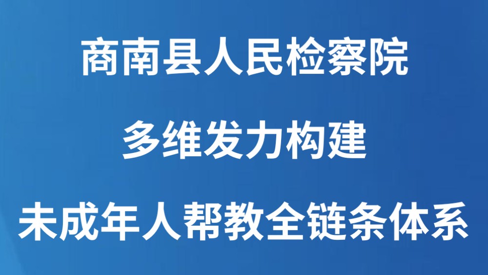 商南县人民检察院多维发力构建未成年人帮教全链条体系