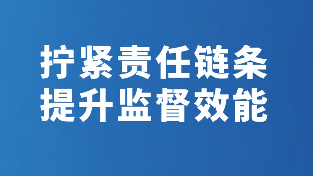 拧紧责任链条 提升监督效能