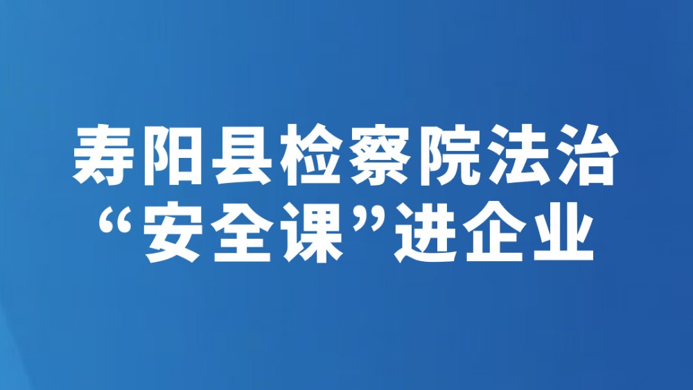 寿阳县检察院法治“安全课”进企业