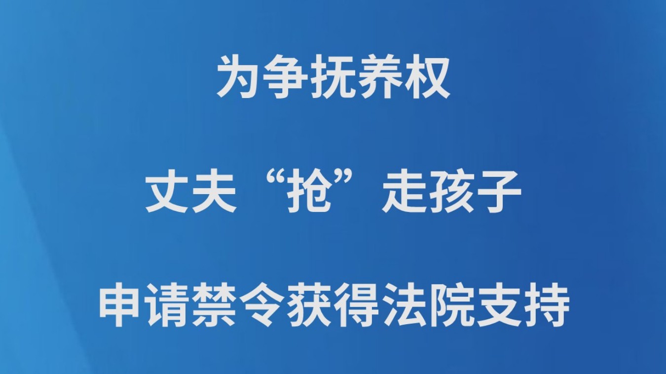 为争抚养权 丈夫“抢”走孩子 申请禁令 获得法院支持