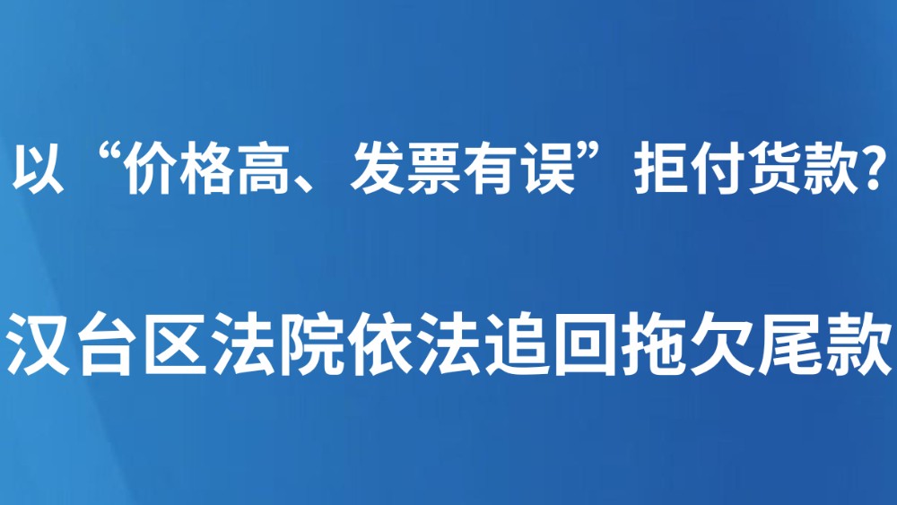 以“价格高、发票有误”拒付货款？汉台区法院依法追回拖欠尾款