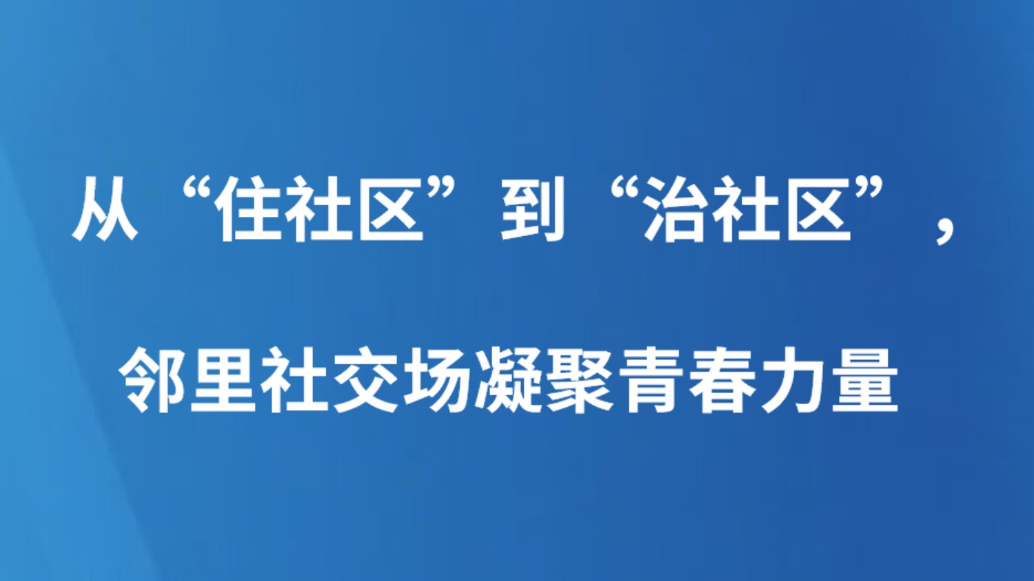 从“住社区”到“治社区”，邻里社交场凝聚青春力量
