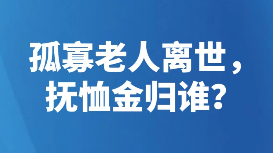 孤寡老人离世，抚恤金归谁？