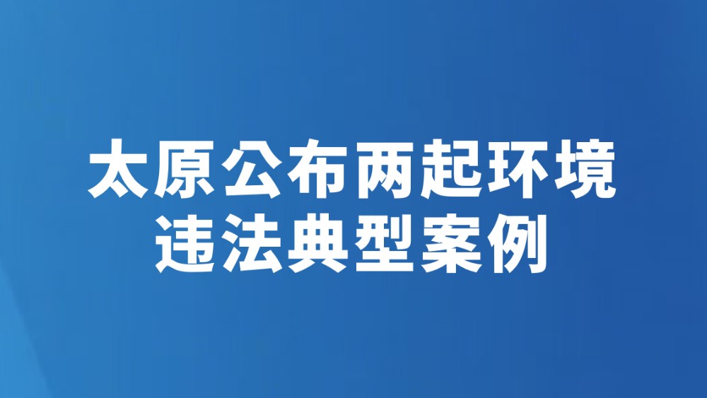 太原公布两起环境违法典型案例