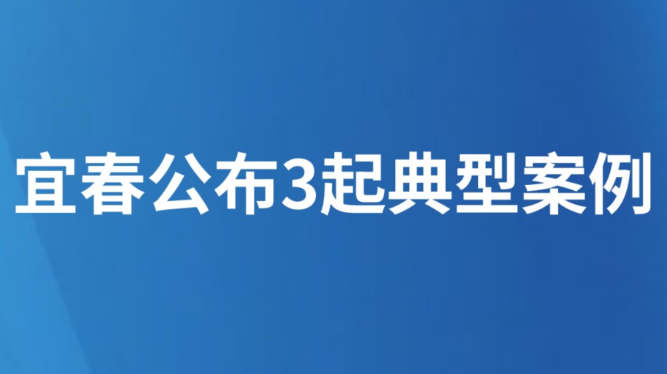 宜春公布3起典型案例