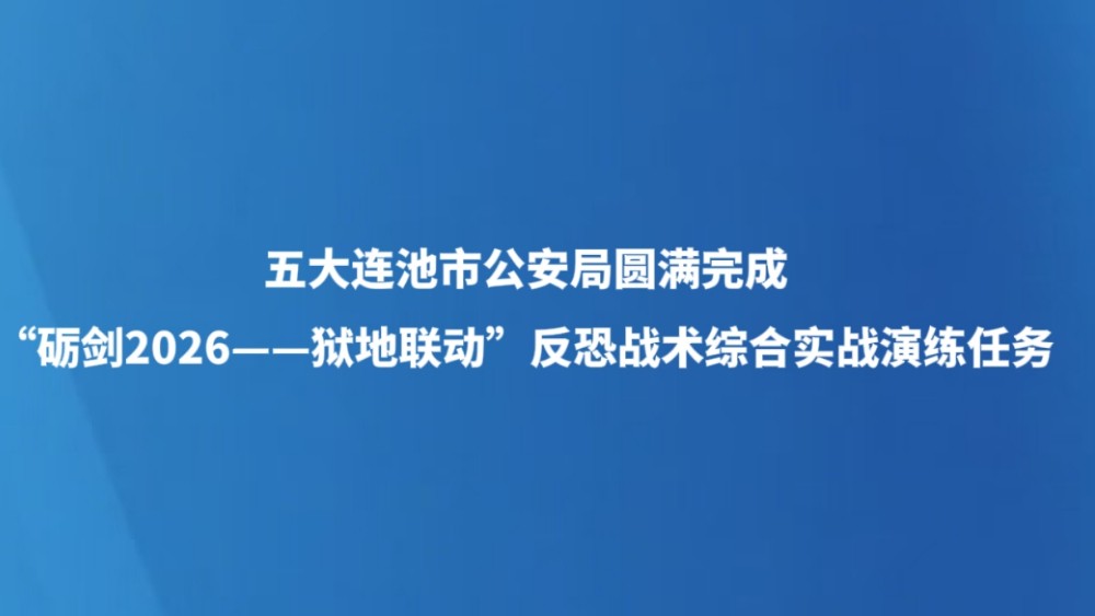 五大连池市公安局圆满完成“砺剑2026——狱地联动”反恐战术综合实战演练任务