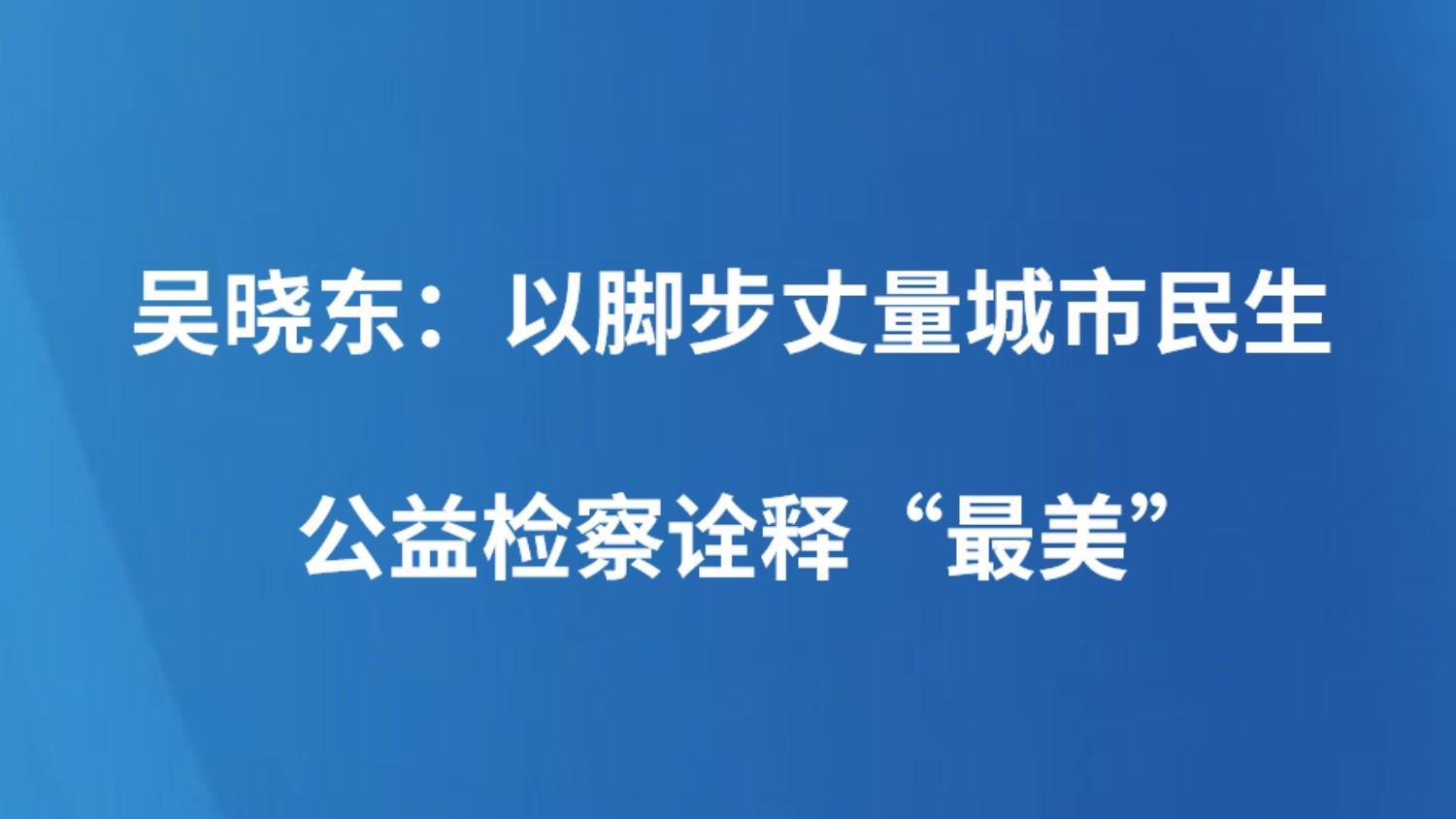 吴晓东：以脚步丈量城市民生 公益检察诠释“最美”