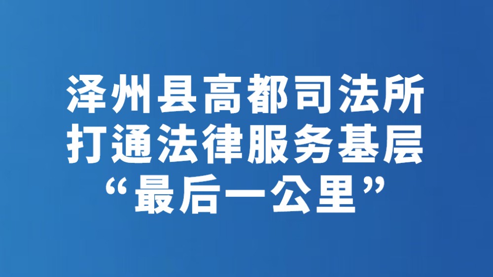 泽州县高都司法所打通法律服务基层“最后一公里”