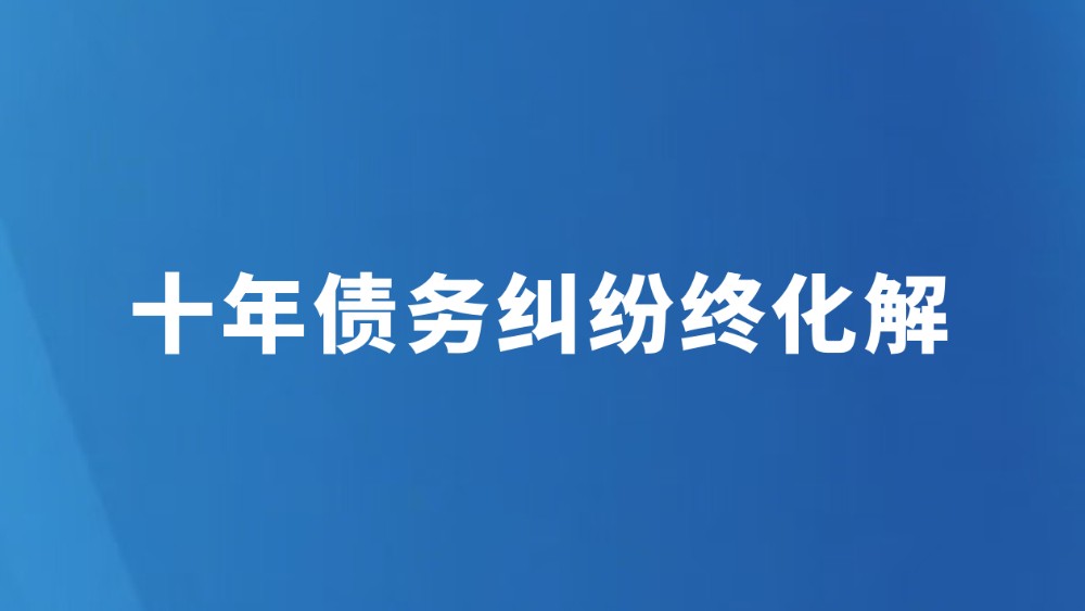 十年债务纠纷终化解