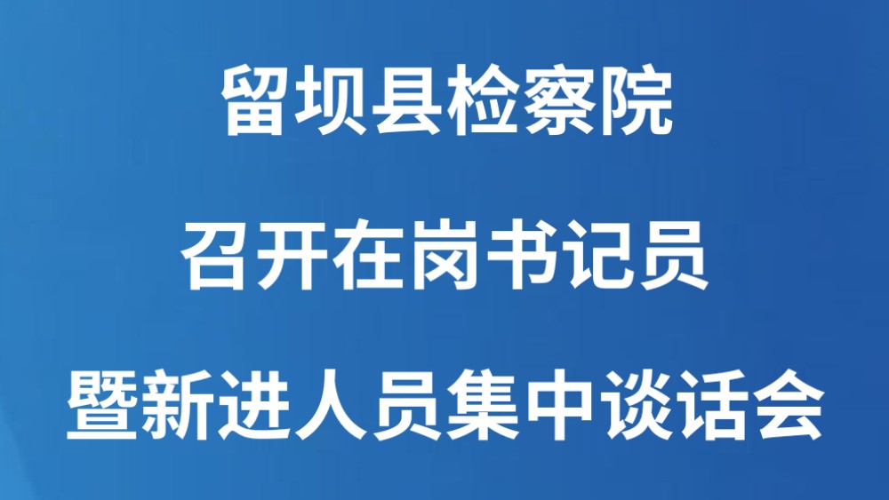 留坝县检察院召开在岗书记员暨新进人员集中谈话会