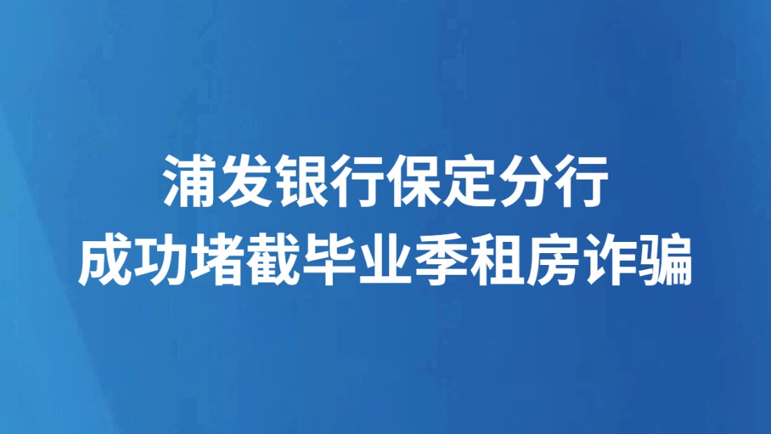 浦发银行保定分行成功堵截毕业季租房诈骗