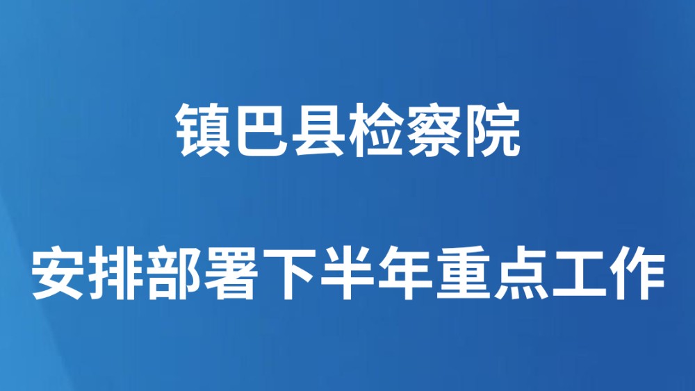 镇巴县检察院安排部署下半年重点工作