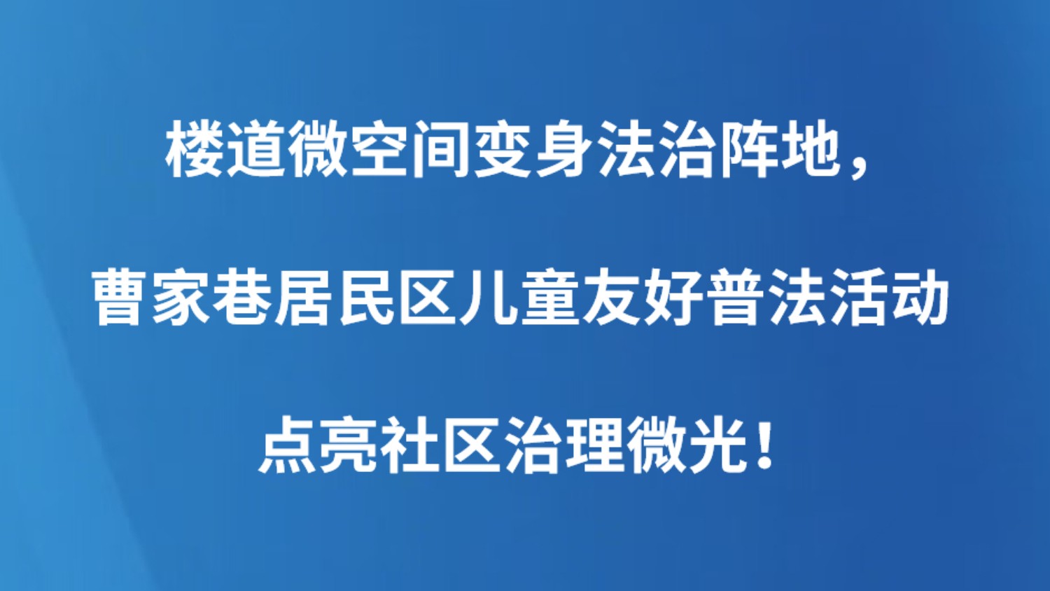 楼道微空间变身法治阵地，曹家巷居民区儿童友好普法活动点亮社区治理微光！