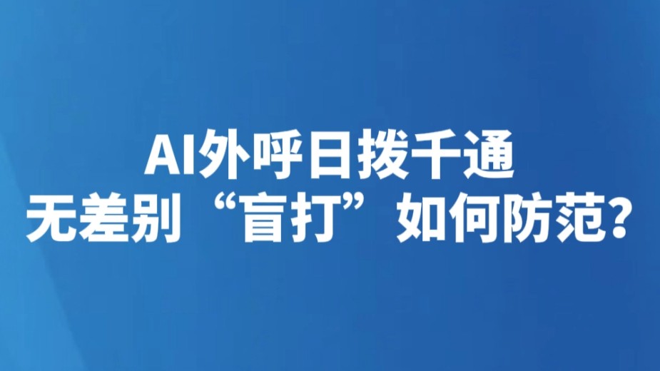 AI外呼日拨千通 无差别“盲打”如何防范？