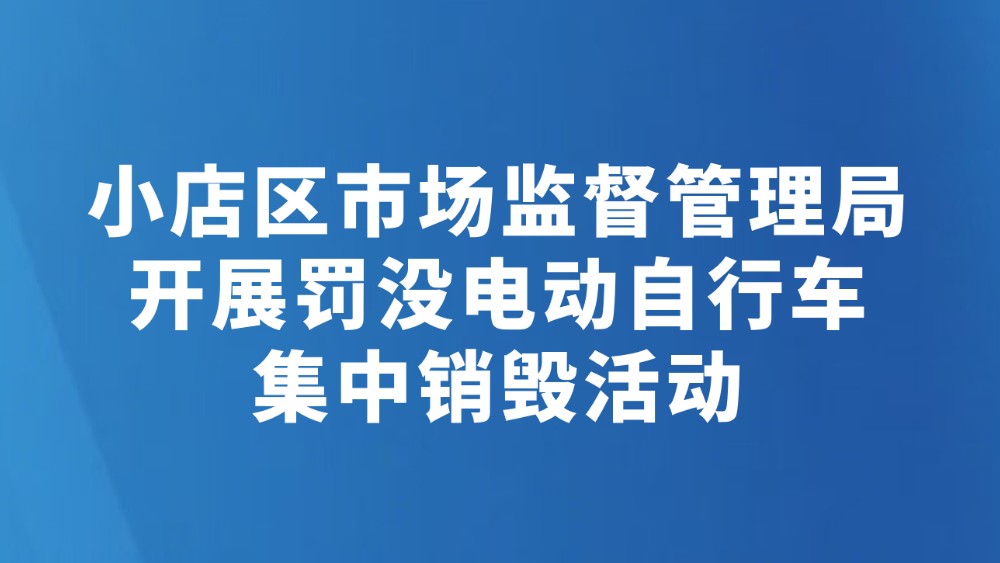 小店区市场监督管理局开展罚没电动自行车集中销毁活动