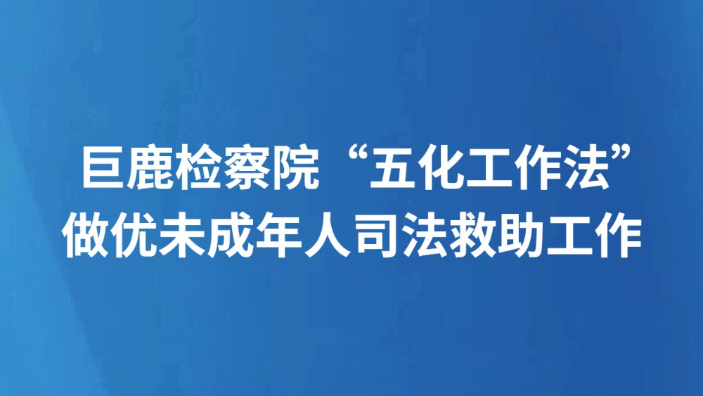 巨鹿检察院“五化工作法”做优未成年人司法救助工作