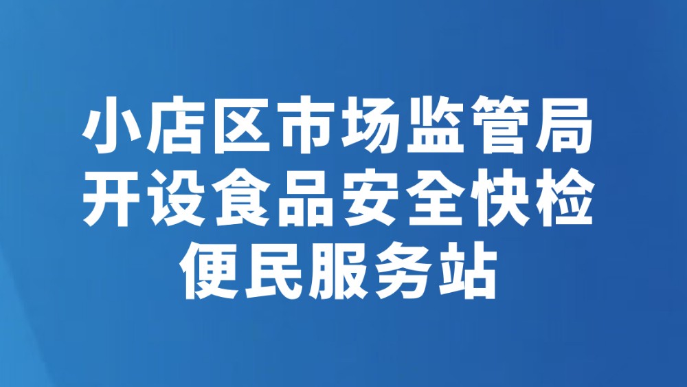 小店区市场监管局开设食品安全快检便民服务站