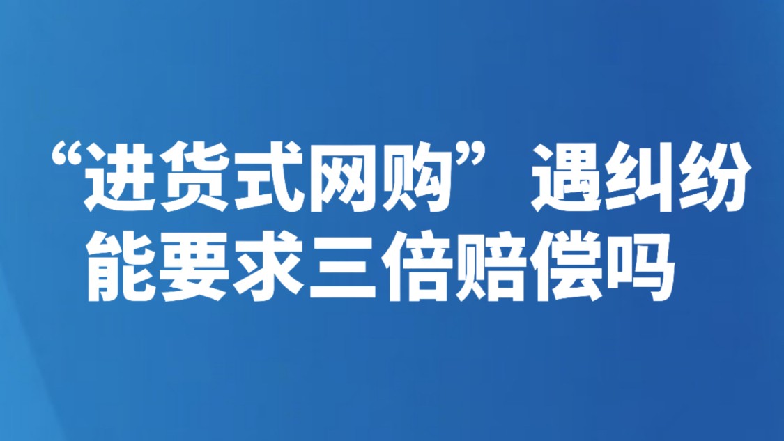 “进货式网购”遇纠纷，能要求三倍赔偿吗