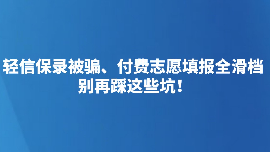 轻信保录被骗、付费志愿填报全滑档 别再踩这些坑！