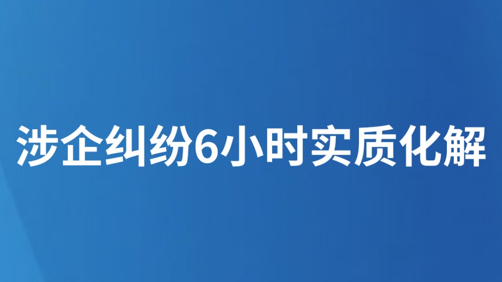 涉企纠纷6小时实质化解