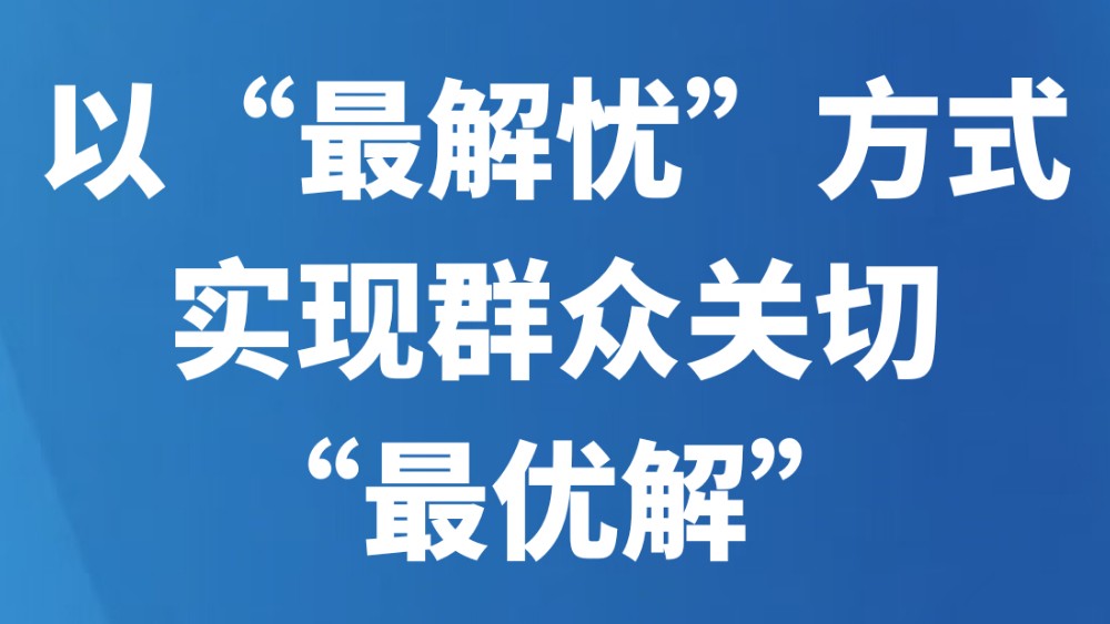 以“最解忧”方式实现群众关切“最优解”