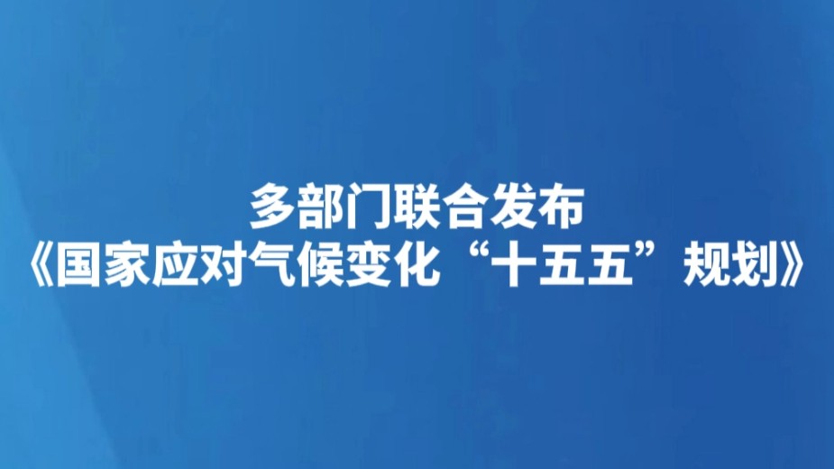 多部门联合发布《国家应对气候变化“十五五”规划》