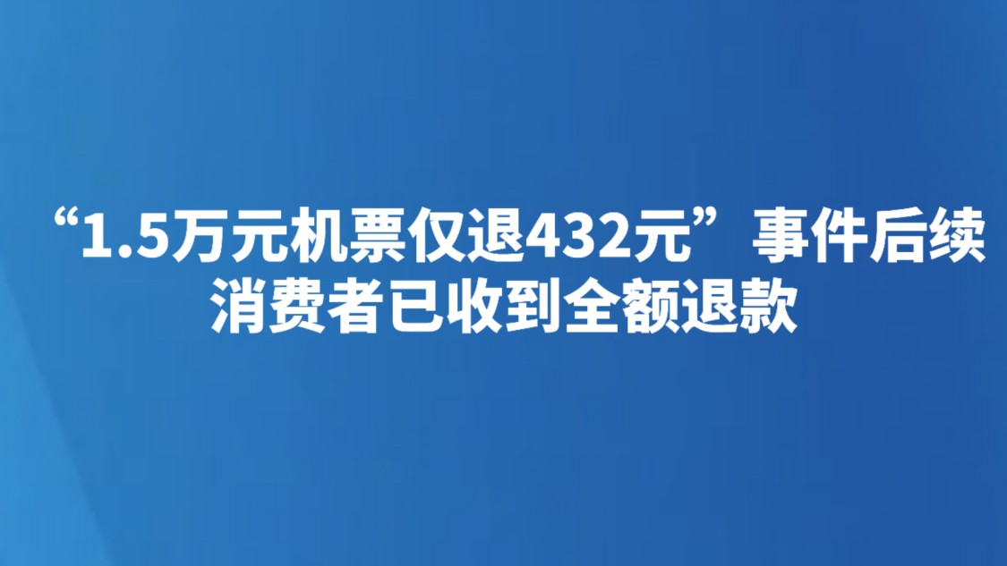 “1.5万元机票仅退432元”事件后续：消费者已收到全额退款
