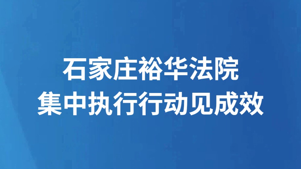 石家庄裕华法院 集中执行行动见成效