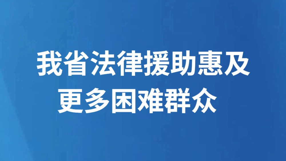 我省法律援助惠及更多困难群众