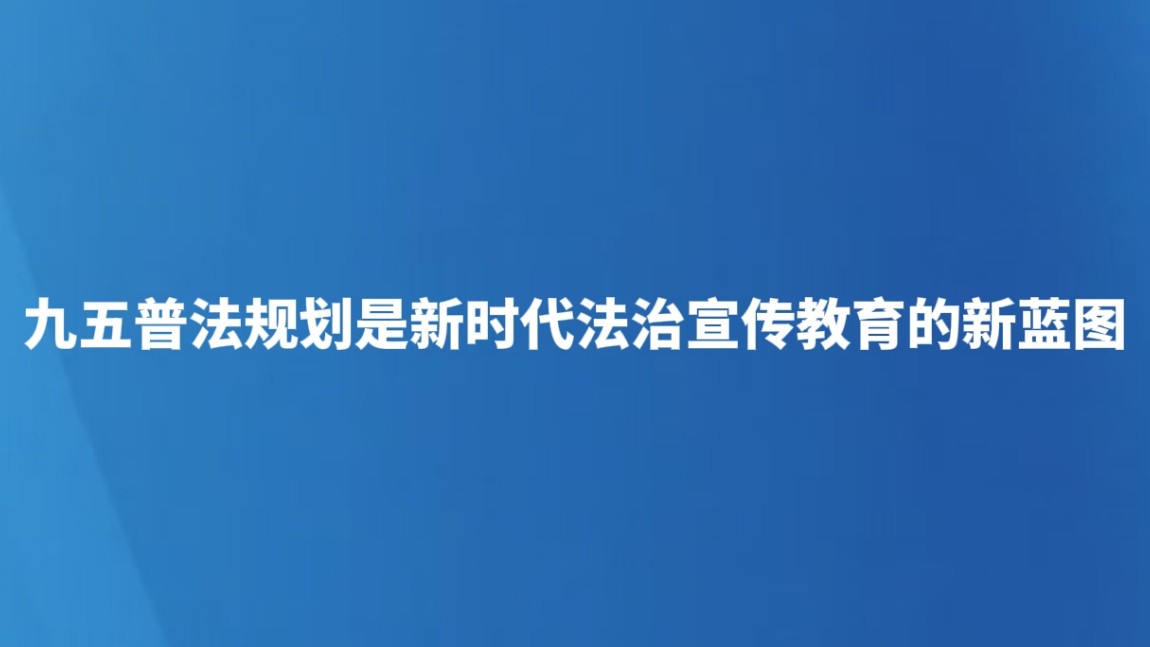 九五普法规划是新时代法治宣传教育的新蓝图