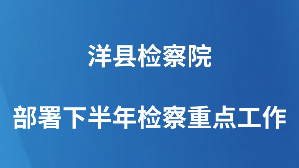 洋县检察院部署下半年检察重点工作