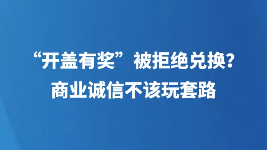 “开盖有奖”被拒绝兑换？商业诚信不该玩套路