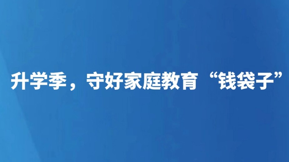 升学季，守好家庭教育“钱袋子”