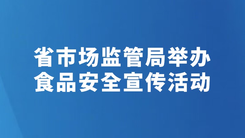 省市场监管局举办食品安全宣传活动