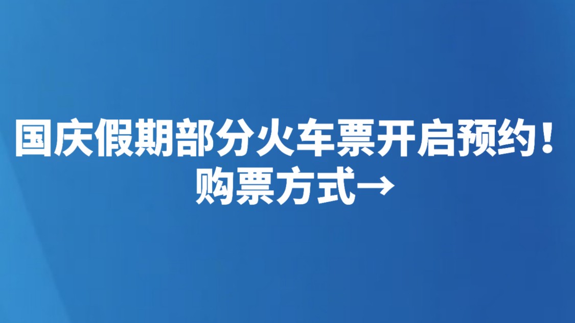 国庆假期部分火车票开启预约！购票方式→