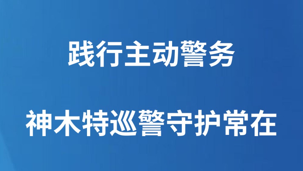 践行主动警务 神木特巡警守护常在