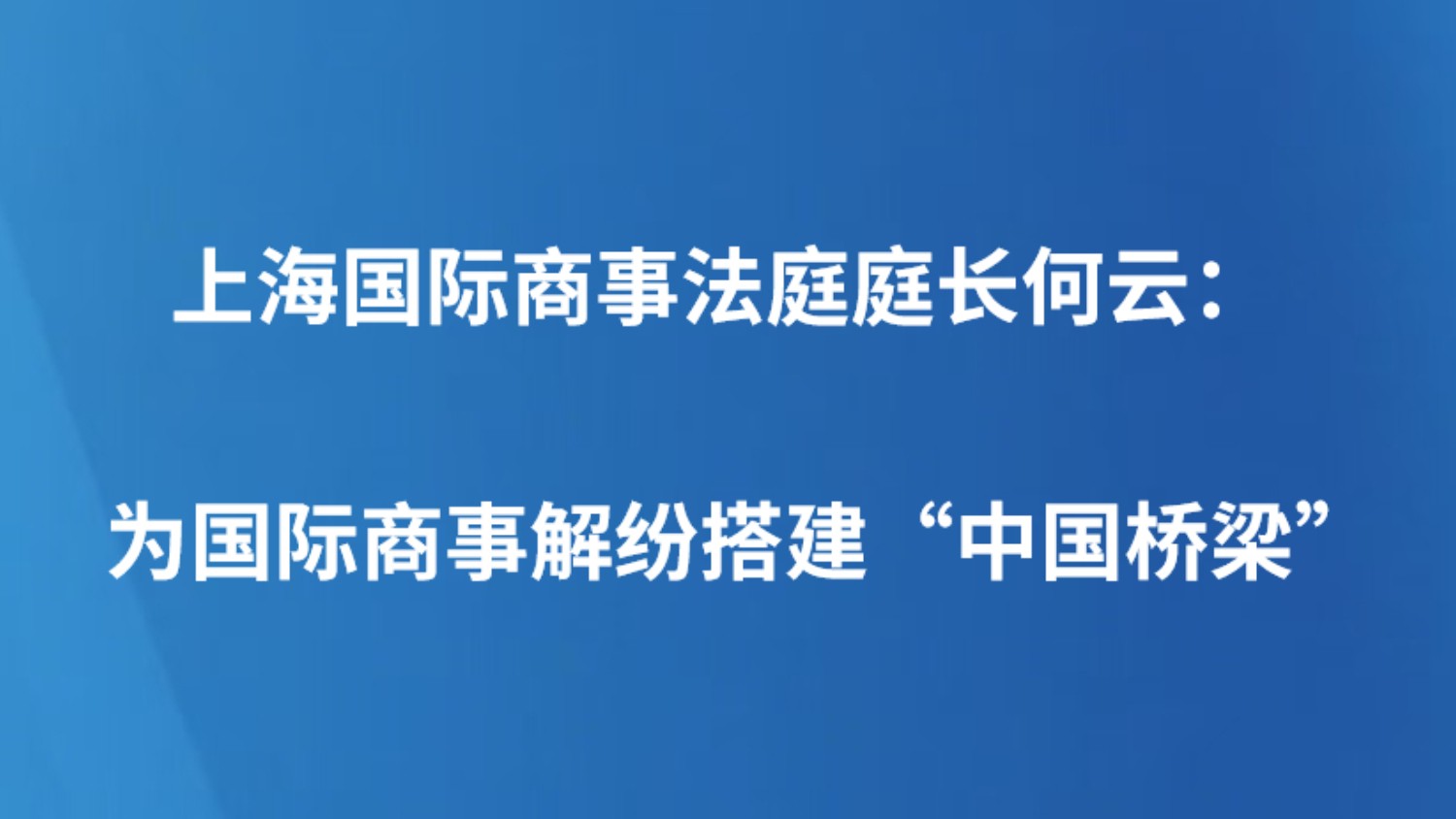 上海国际商事法庭庭长何云：为国际商事解纷搭建“中国桥梁”