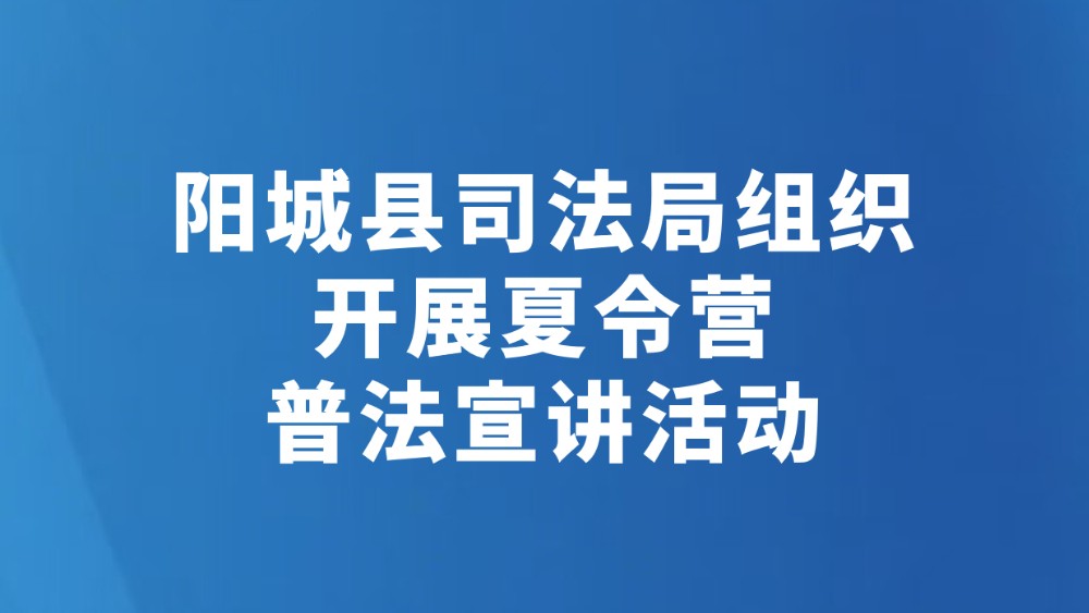 阳城县司法局组织开展夏令营普法宣讲活动