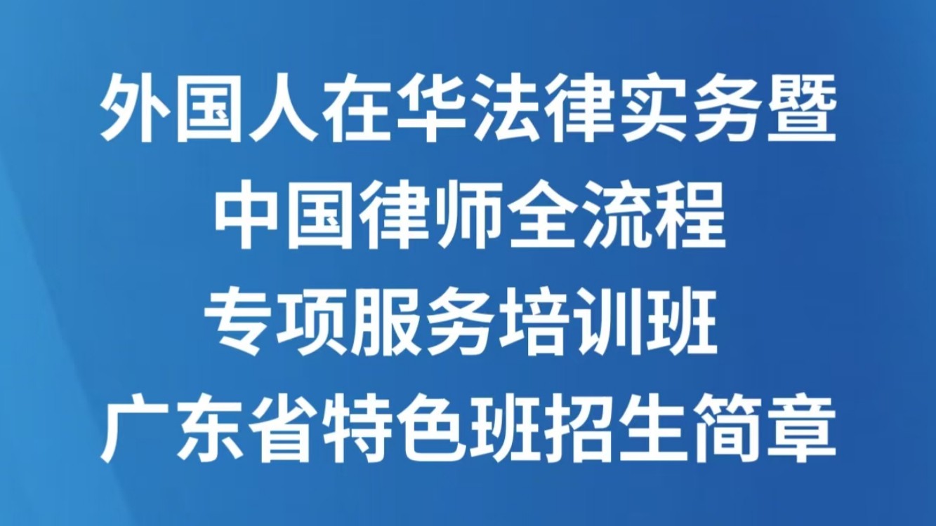 外国人在华法律实务暨中国律师全流程专项服务培训班 广东省特色班招生简章